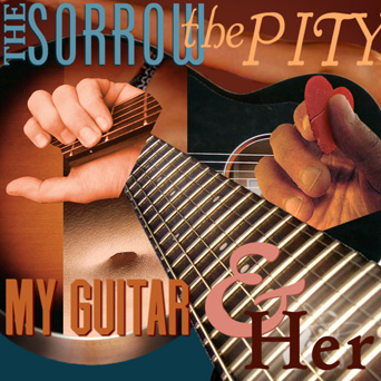 The Sorrow, The Pity, My Guitar & Her